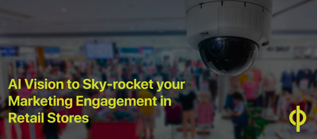 AI Vision to Sky-rocket your Marketing Engagement in Retail Stores